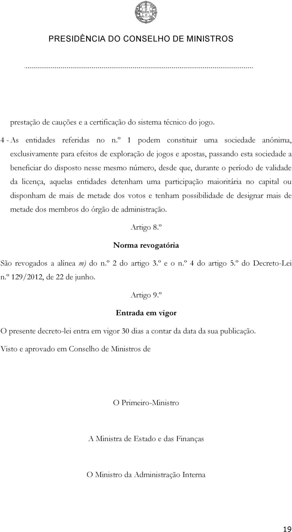 período de validade da licença, aquelas entidades detenham uma participação maioritária no capital ou disponham de mais de metade dos votos e tenham possibilidade de designar mais de metade dos