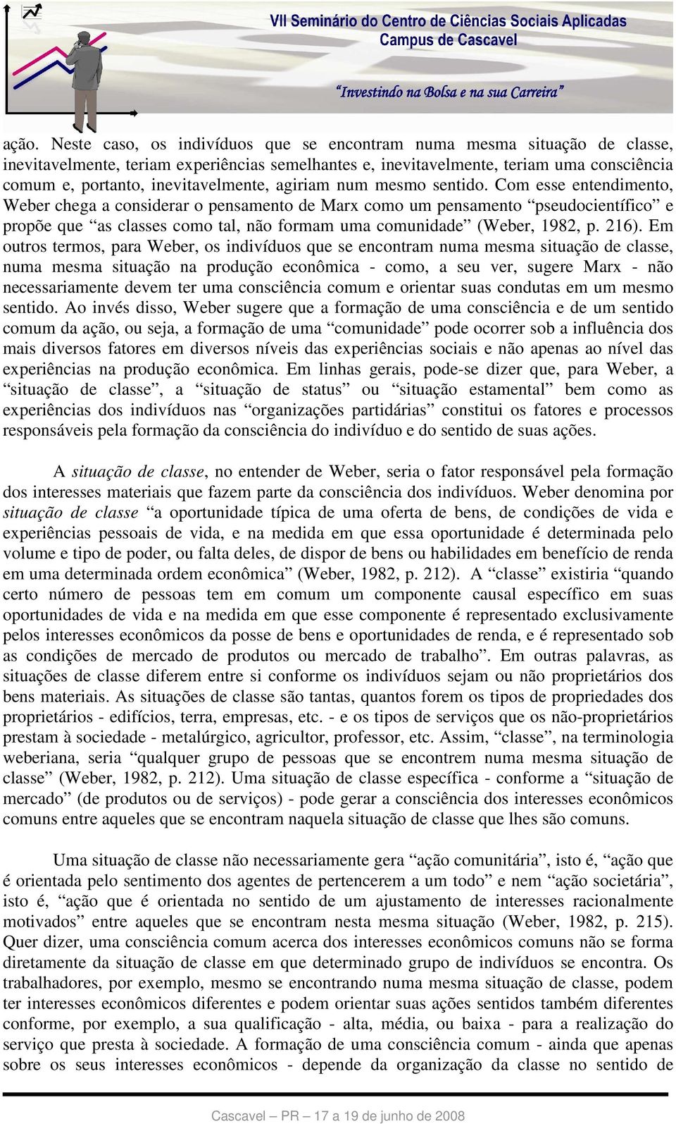 Com esse entendimento, Weber chega a considerar o pensamento de Marx como um pensamento pseudocientífico e propõe que as classes como tal, não formam uma comunidade (Weber, 1982, p. 216).