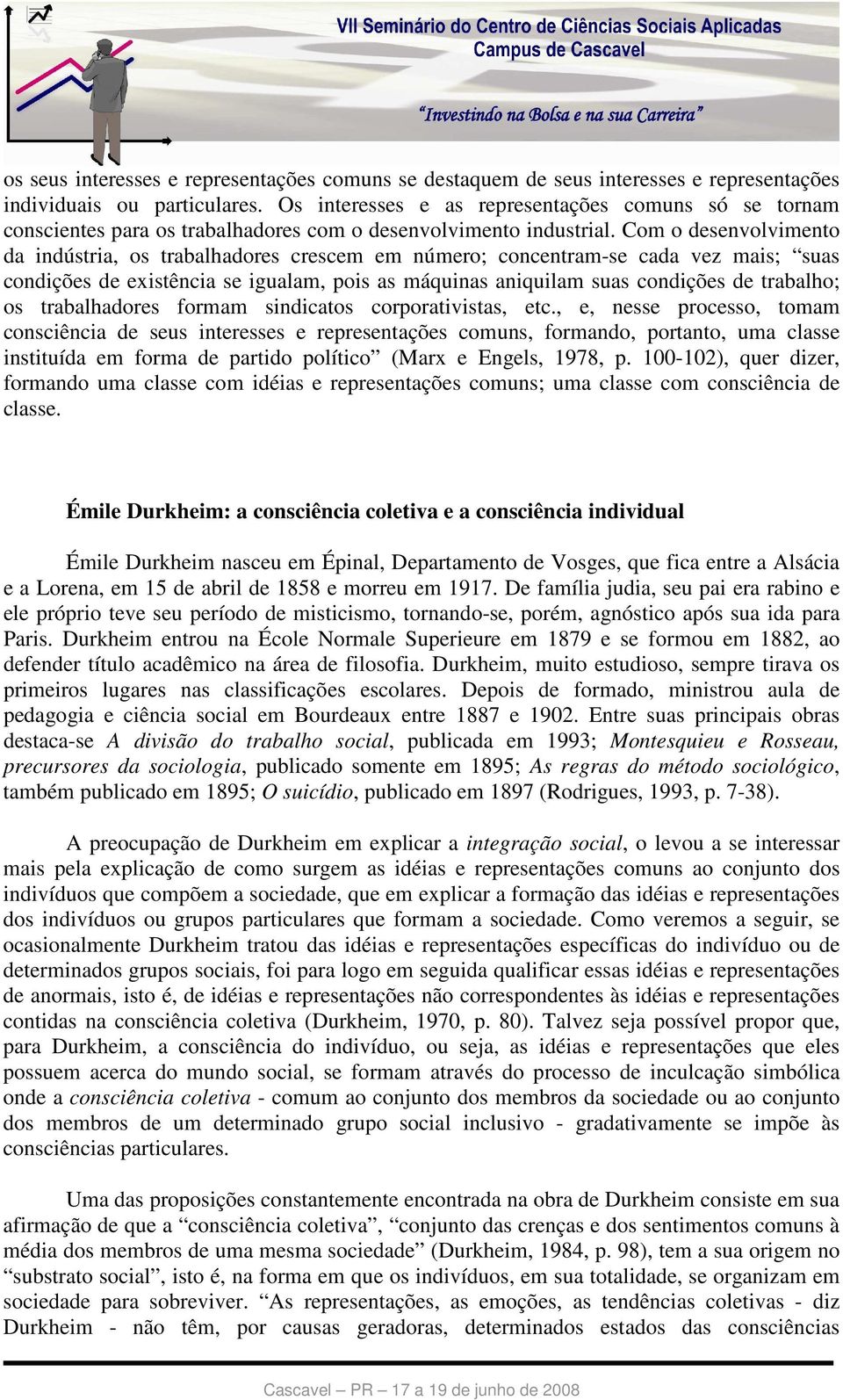 Com o desenvolvimento da indústria, os trabalhadores crescem em número; concentram-se cada vez mais; suas condições de existência se igualam, pois as máquinas aniquilam suas condições de trabalho; os