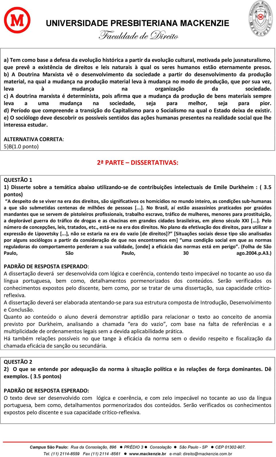 b) A Doutrina Marxista vê o desenvolvimento da sociedade a partir do desenvolvimento da produção material, na qual a mudança na produção material leva à mudança no modo de produção, que por sua vez,