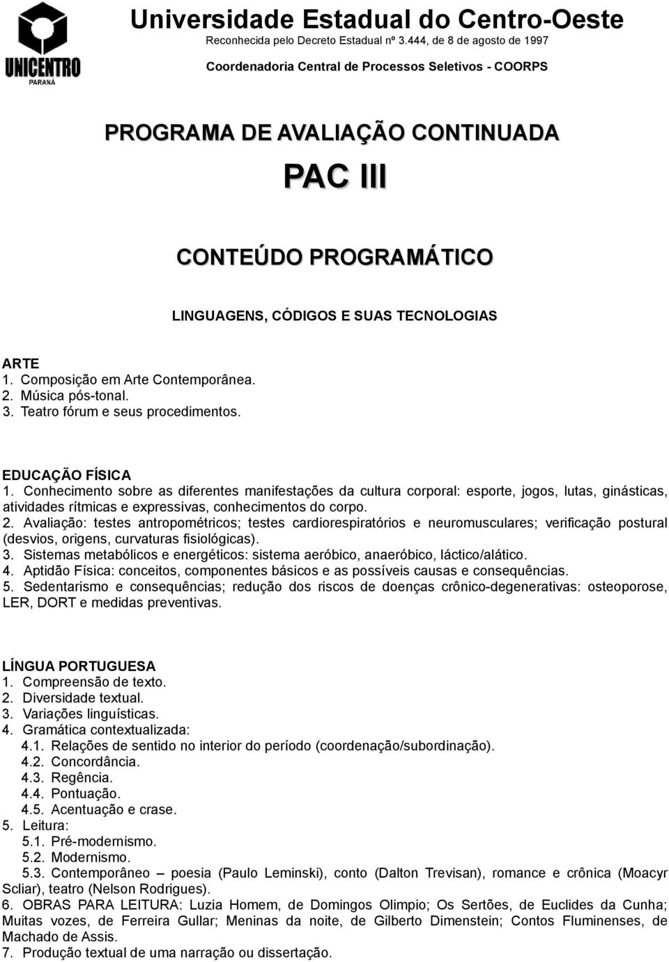 Composição em Arte Contemporânea. 2. Música pós-tonal. 3. Teatro fórum e seus procedimentos. EDUCAÇÃO FÍSICA 1.