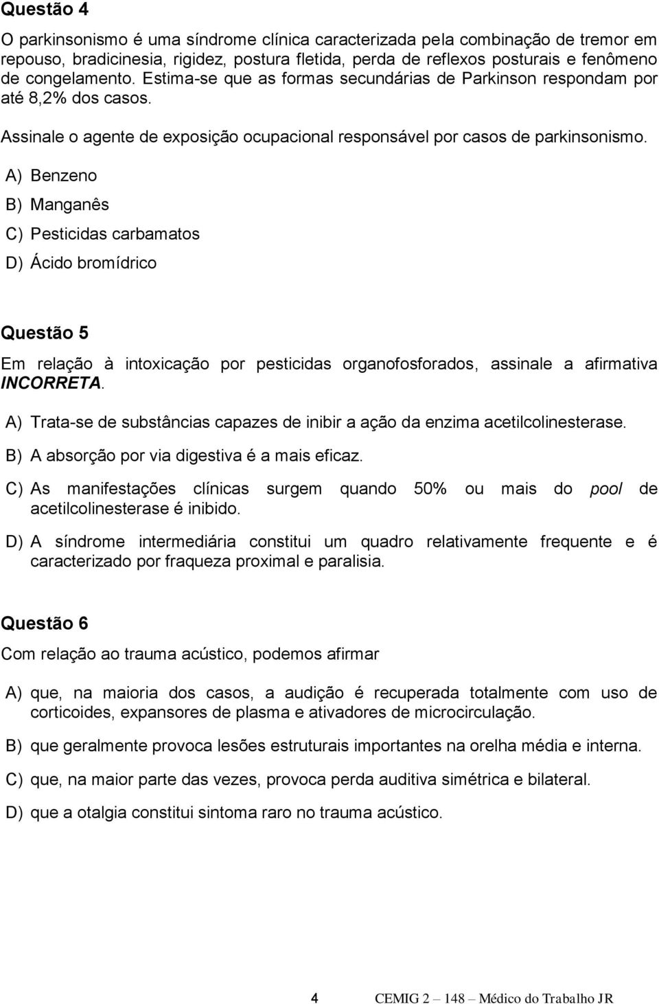 A) Benzeno B) Manganês C) Pesticidas carbamatos D) Ácido bromídrico Questão 5 Em relação à intoxicação por pesticidas organofosforados, assinale a afirmativa INCORRETA.
