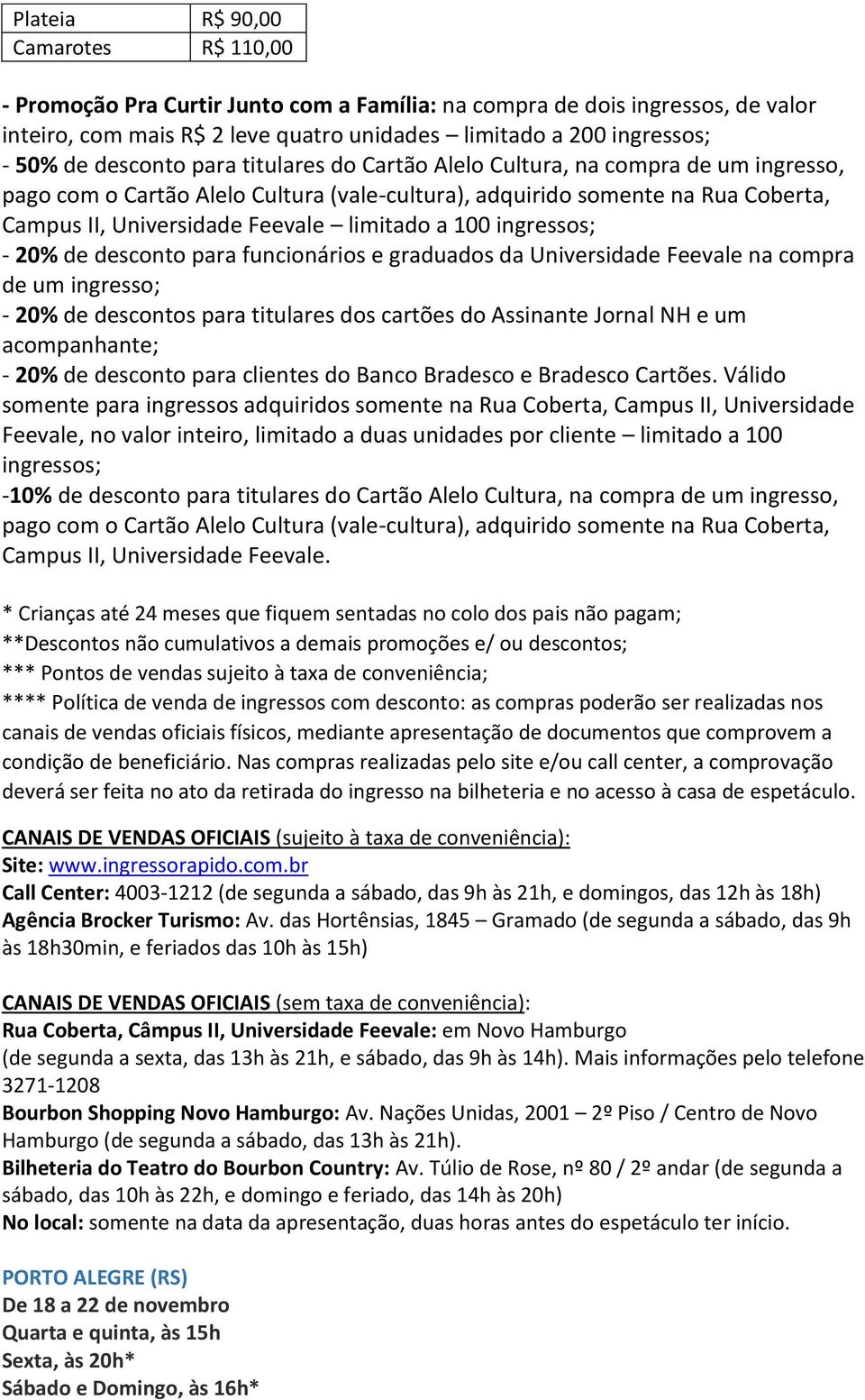 100 ingressos; - 20% de desconto para funcionários e graduados da Universidade Feevale na compra de um ingresso; - 20% de descontos para titulares dos cartões do Assinante Jornal NH e um