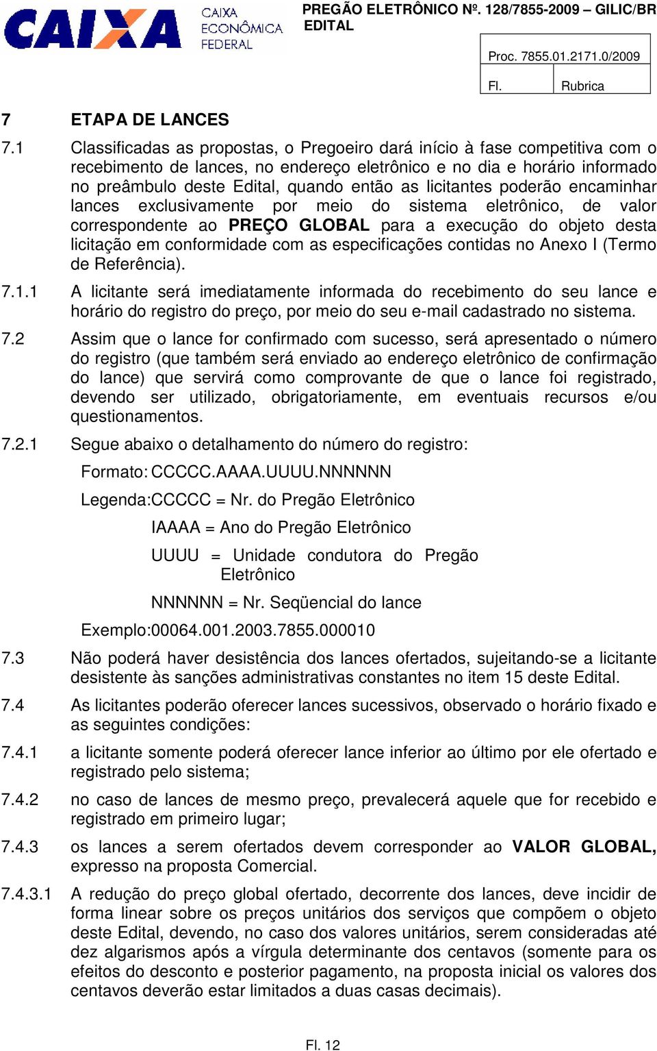 licitantes poderão encaminhar lances exclusivamente por meio do sistema eletrônico, de valor correspondente ao PREÇO GLOBAL para a execução do objeto desta licitação em conformidade com as