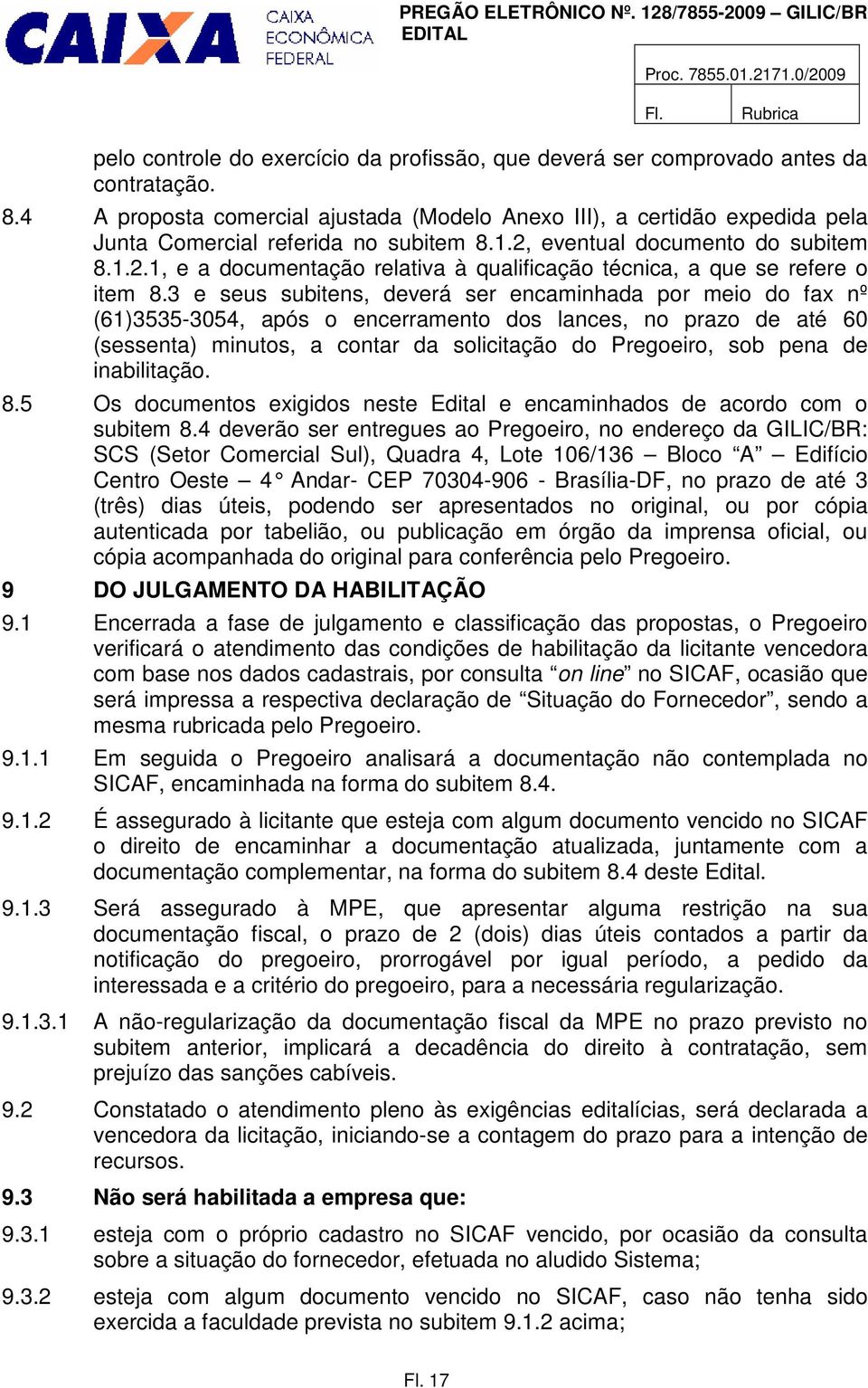 3 e seus subitens, deverá ser encaminhada por meio do fax nº (61)3535-3054, após o encerramento dos lances, no prazo de até 60 (sessenta) minutos, a contar da solicitação do Pregoeiro, sob pena de