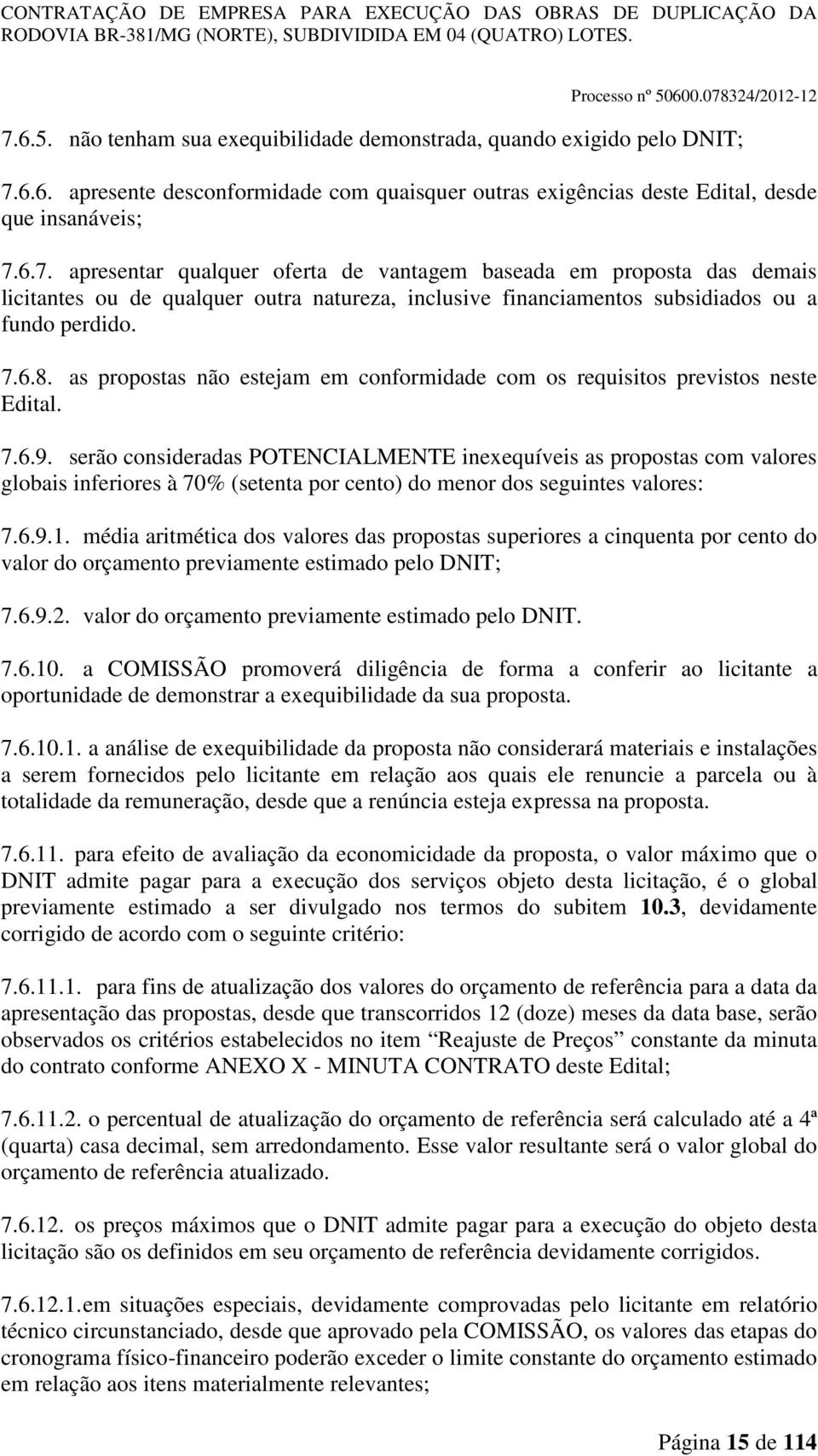 serão consideradas POTENCIALMENTE inexequíveis as propostas com valores globais inferiores à 70% (setenta por cento) do menor dos seguintes valores: 7.6.9.1.