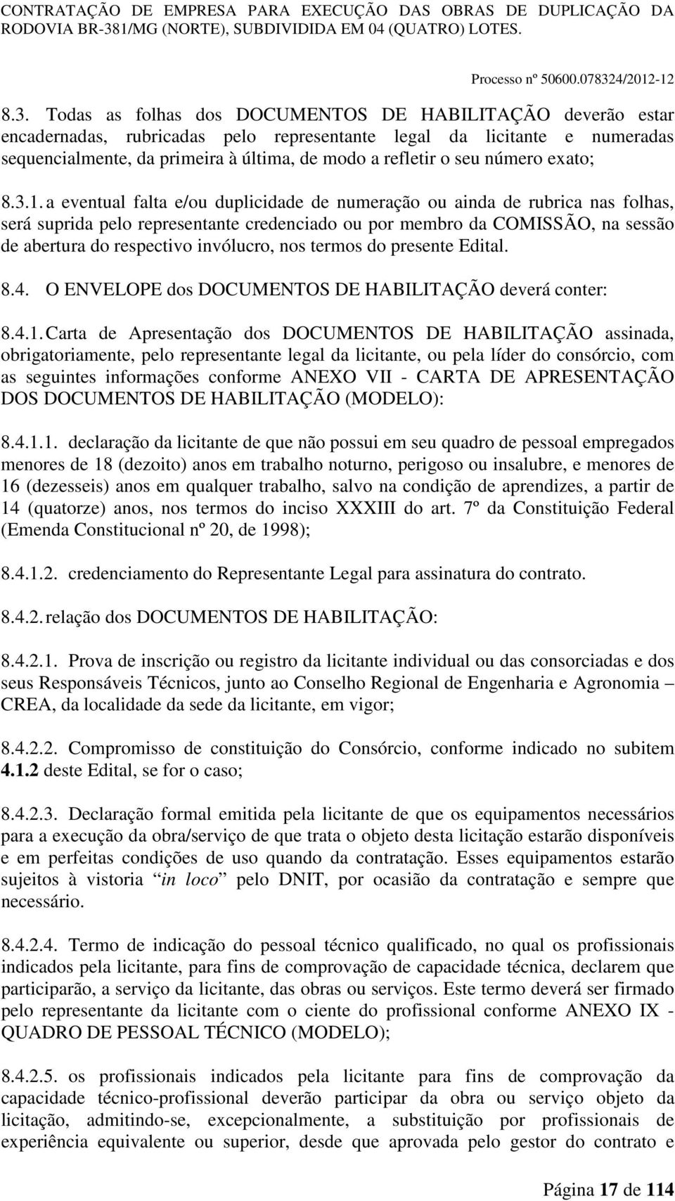 a eventual falta e/ou duplicidade de numeração ou ainda de rubrica nas folhas, será suprida pelo representante credenciado ou por membro da COMISSÃO, na sessão de abertura do respectivo invólucro,