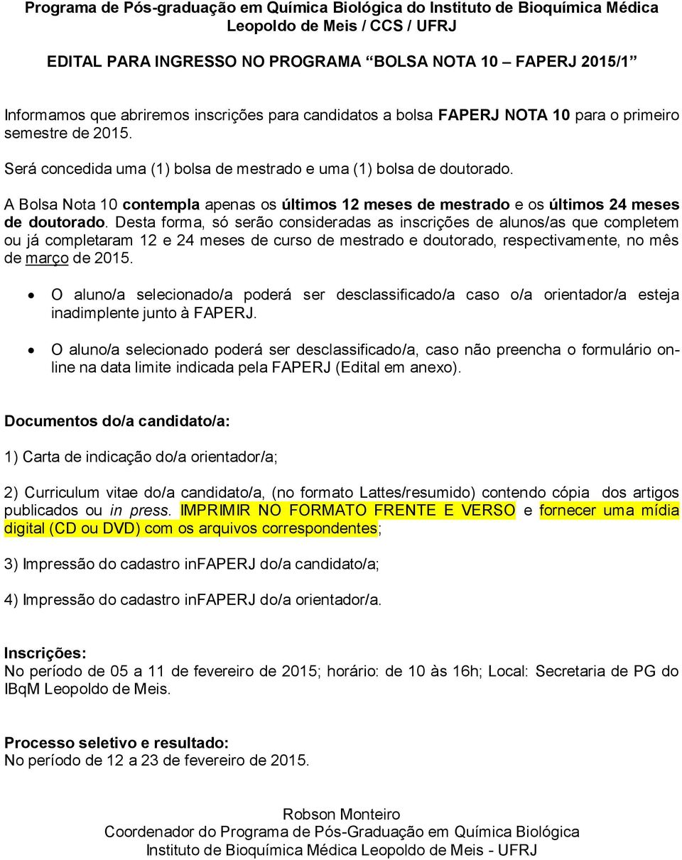 A Bolsa Nota 10 contempla apenas os últimos 12 meses de mestrado e os últimos 24 meses de doutorado.