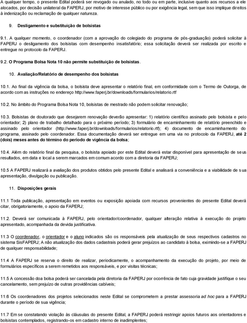 A qualquer momento, o coordenador (com a aprovação do colegiado do programa de pós-graduação) poderá solicitar à FAPERJ o desligamento dos bolsistas com desempenho insatisfatório; essa solicitação