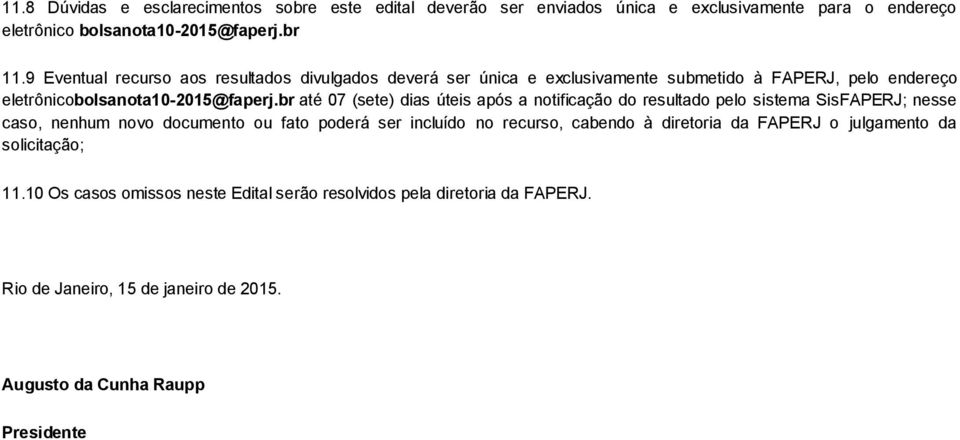 br até 07 (sete) dias úteis após a notificação do resultado pelo sistema SisFAPERJ; nesse caso, nenhum novo documento ou fato poderá ser incluído no recurso, cabendo