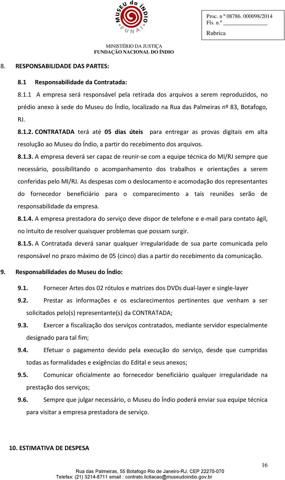 1 A empresa será responsável pela retirada dos arquivos a serem reproduzidos, no prédio anexo à sede do Museu do Índio, localizado na Rua das Palmeiras nº 83, Botafogo, RJ. 8.1.2.