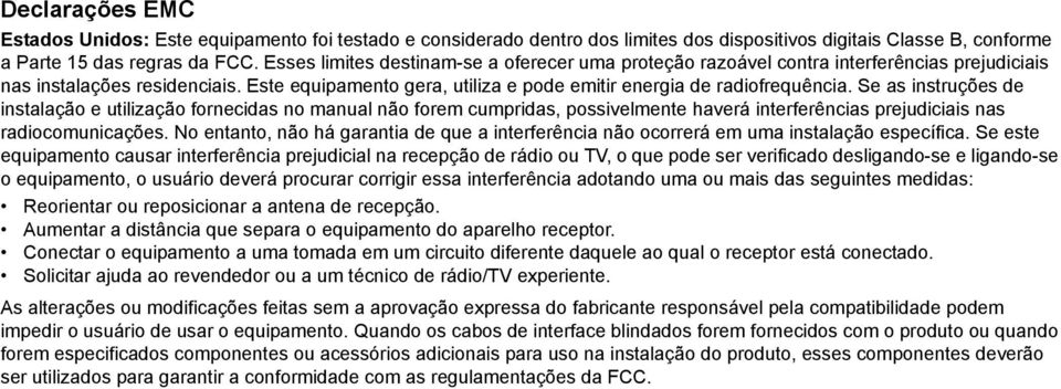 Se as instruções de instalação e utilização fornecidas no manual não forem cumpridas, possivelmente haverá interferências prejudiciais nas radiocomunicações.