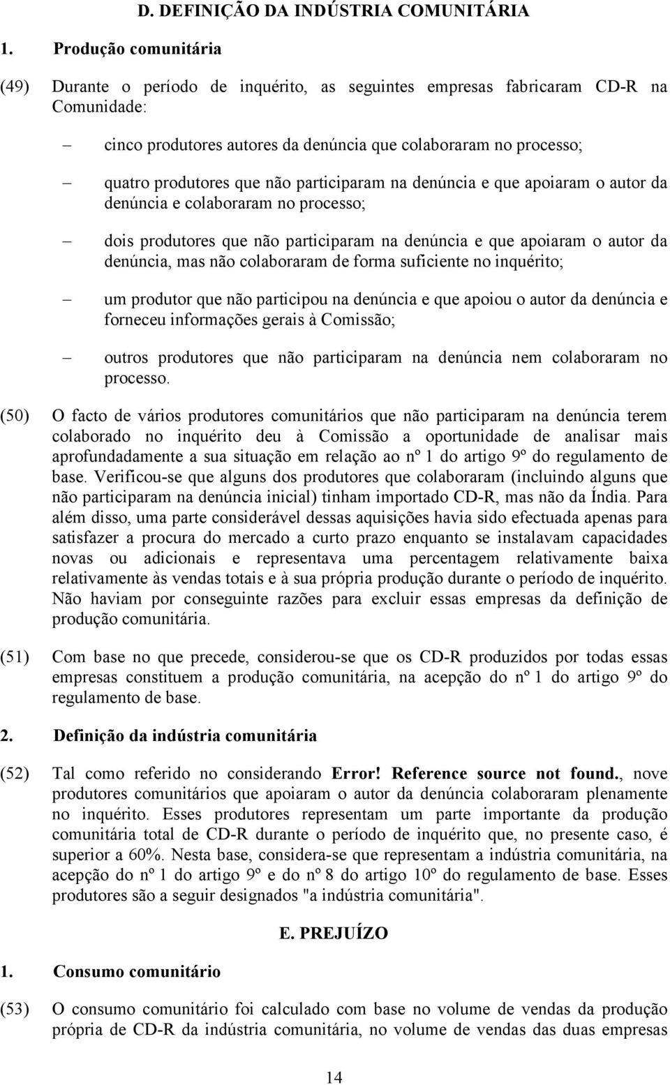 produtores que não participaram na denúncia e que apoiaram o autor da denúncia e colaboraram no processo; dois produtores que não participaram na denúncia e que apoiaram o autor da denúncia, mas não