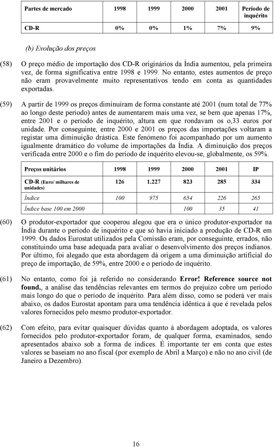 (59) A partir de 1999 os preços diminuíram de forma constante até 2001 (num total de 77% ao longo deste período) antes de aumentarem mais uma vez, se bem que apenas 17%, entre 2001 e o período de