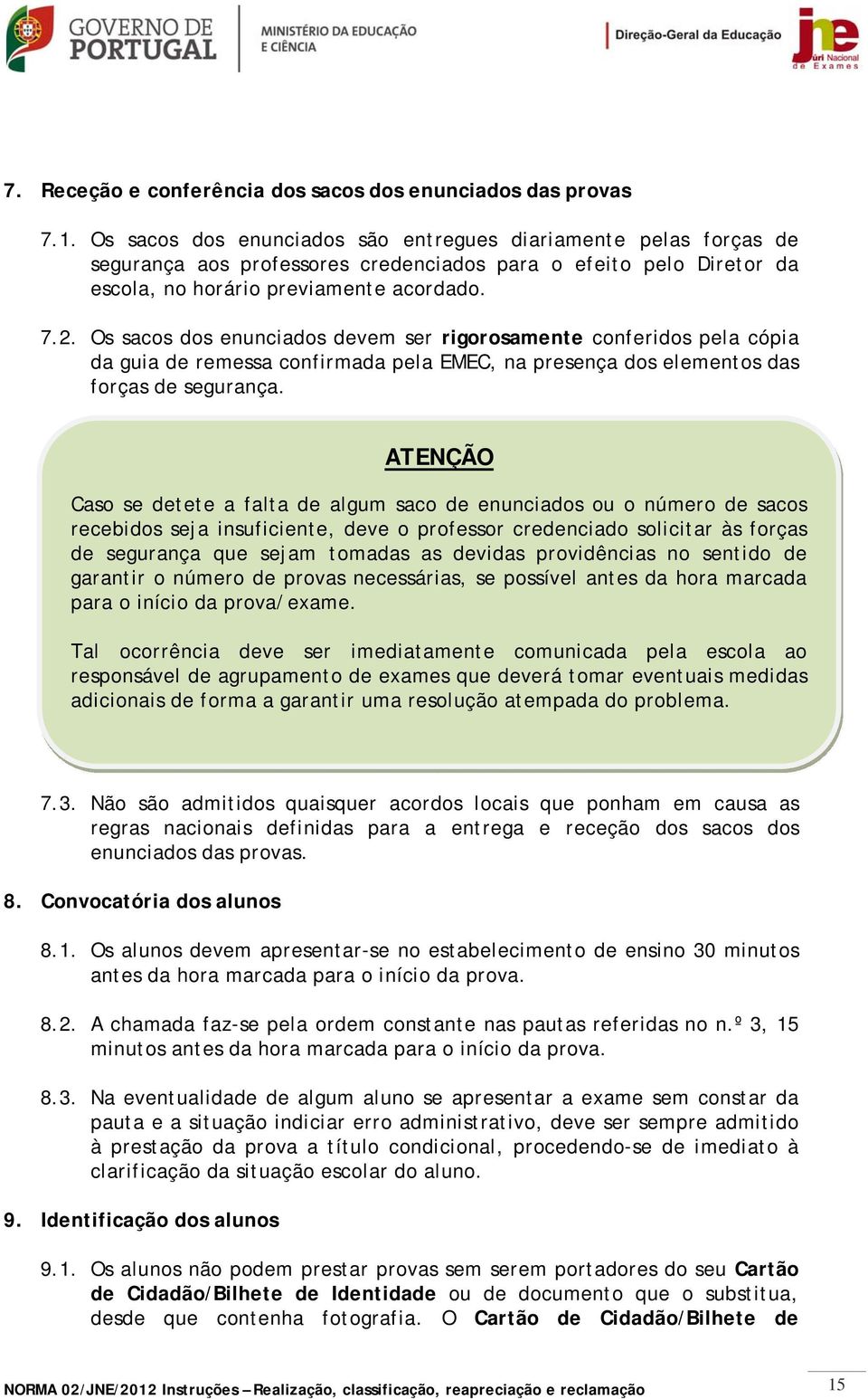 Os sacos dos enunciados devem ser rigorosamente conferidos pela cópia da guia de remessa confirmada pela EMEC, na presença dos elementos das forças de segurança.