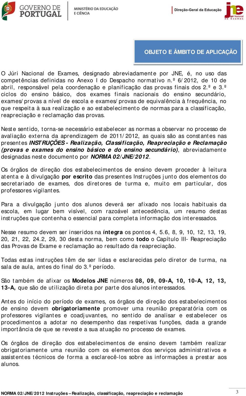 º ciclos do ensino básico, dos exames finais nacionais do ensino secundário, exames/provas a nível de escola e exames/provas de equivalência à frequência, no que respeita à sua realização e ao