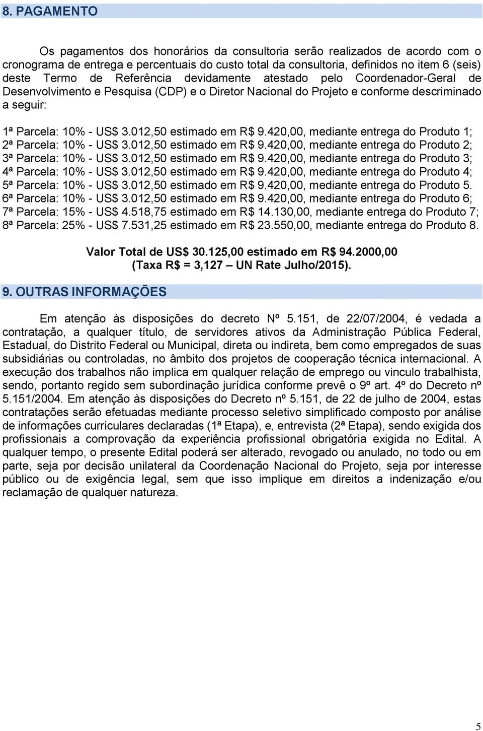 012,50 estimado em R$ 9.420,00, mediante entrega do Produto 1; 2ª Parcela: 10% - US$ 3.012,50 estimado em R$ 9.420,00, mediante entrega do Produto 2; 3ª Parcela: 10% - US$ 3.012,50 estimado em R$ 9.420,00, mediante entrega do Produto 3; 4ª Parcela: 10% - US$ 3.