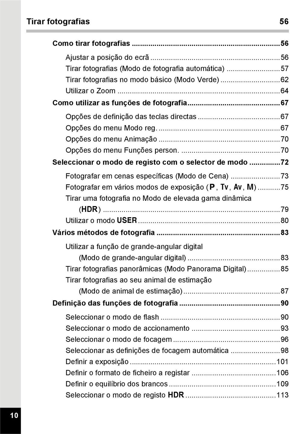 ...70 Seleccionar o modo de registo com o selector de modo...72 Fotografar em cenas específicas (Modo de Cena)...73 Fotografar em vários modos de exposição (e, b, c, a).