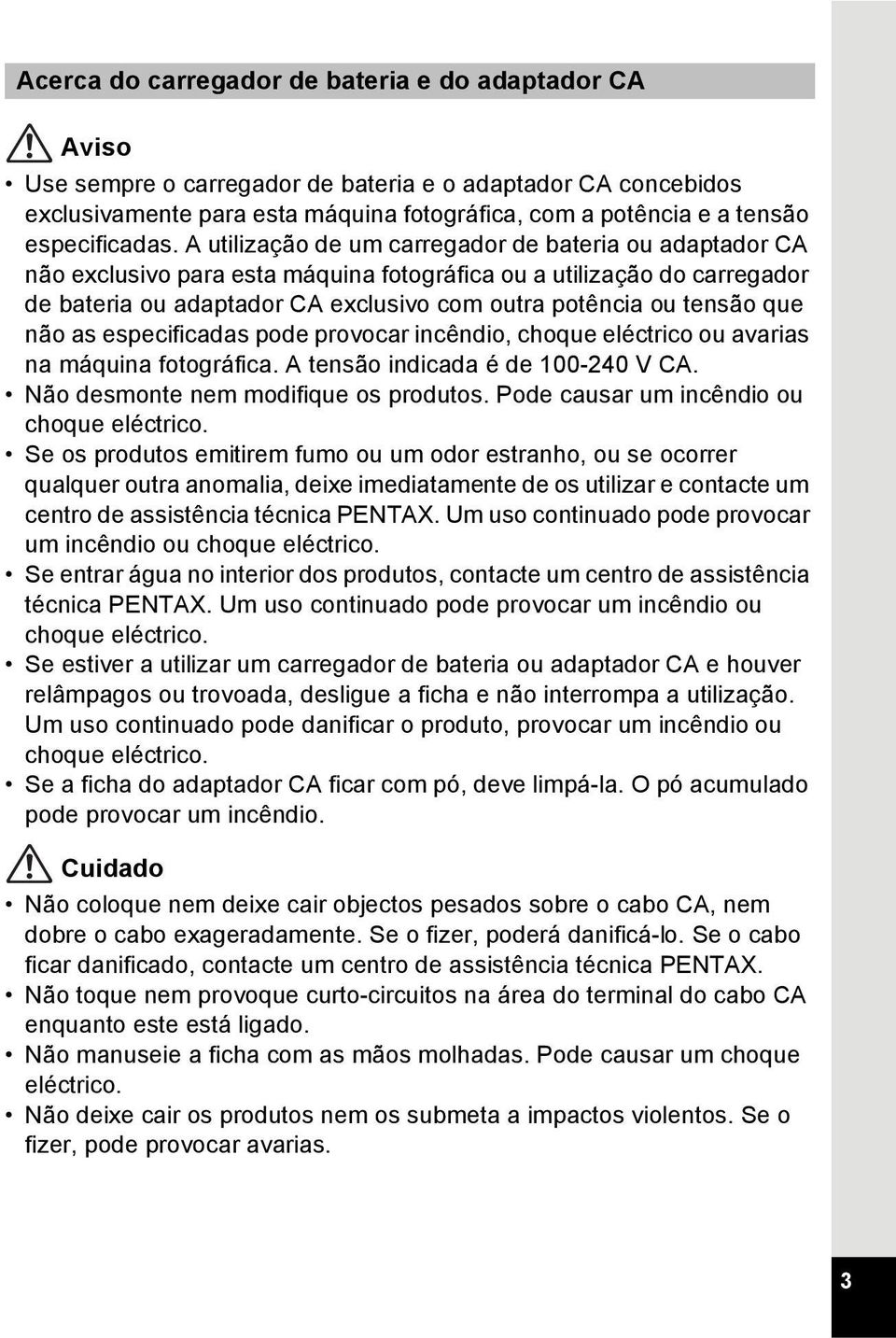 A utilização de um carregador de bateria ou adaptador CA não exclusivo para esta máquina fotográfica ou a utilização do carregador de bateria ou adaptador CA exclusivo com outra potência ou tensão