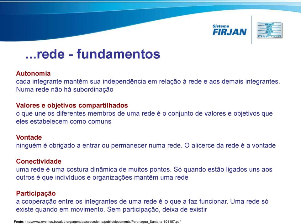 obrigado a entrar ou permanecer numa rede. O alicerce da rede é a vontade Conectividade uma rede é uma costura dinâmica de muitos pontos.