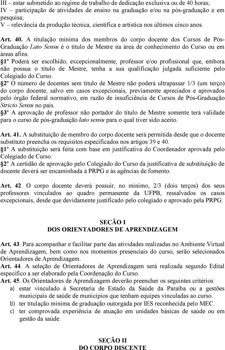 A titulação mínima dos membros do corpo docente dos Cursos de Pós- Graduação Lato Sensu é o título de Mestre na área de conhecimento do Curso ou em áreas afins.