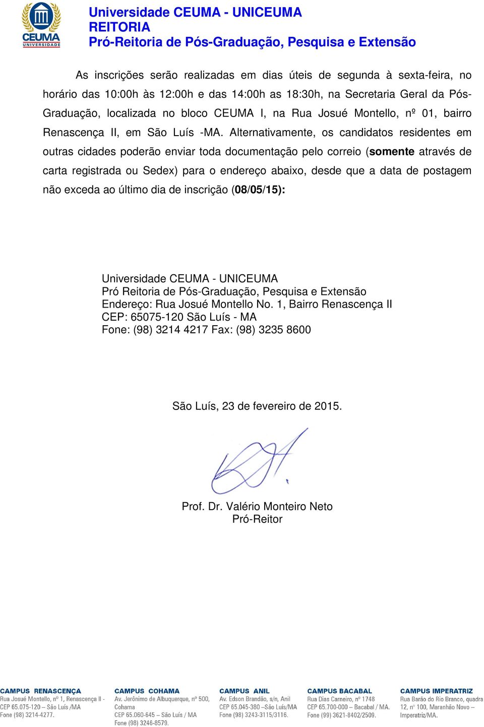 Alternativamente, os candidatos residentes em outras cidades poderão enviar toda documentação pelo correio (somente através de carta registrada ou Sedex) para o endereço abaixo, desde que a data de