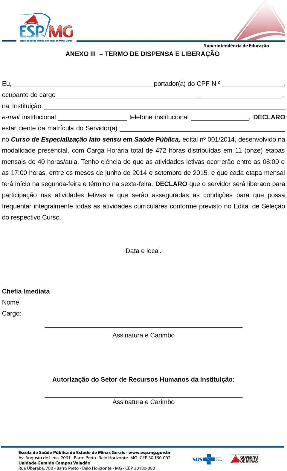 001/2014, desenvolvido na modalidade presencial, com Carga Horária total de 472 horas distribuídas em 11 (onze) etapas mensais de 40 horas/aula.