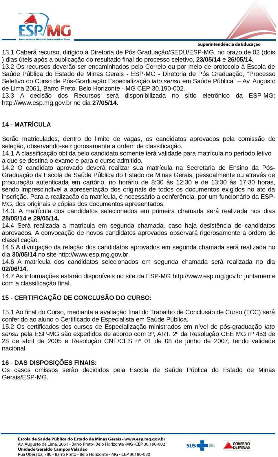 Pós-Graduação Especialização lato sensu em Saúde Pública Av. Augusto de Lima 2061, Barro Preto. Belo Horizonte - MG CEP 30.190-002. 13.