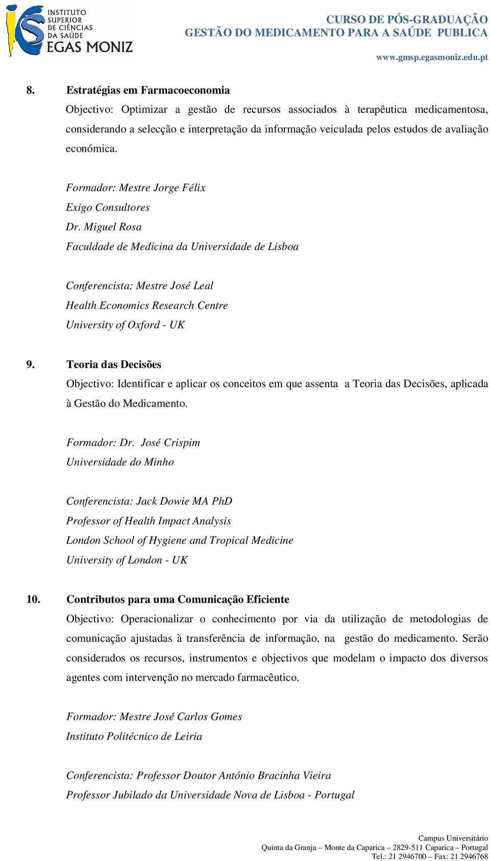 Miguel Rosa Faculdade de Medicina da Universidade de Lisboa Conferencista: Mestre José Leal Health Economics Research Centre University of Oxford - UK 9.