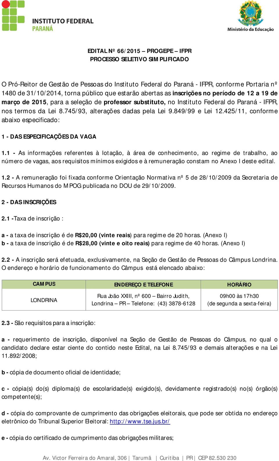 745/93, alterações dadas pela Lei 9.849/99 e Lei 12.425/11, conforme abaixo especificado: 1 - DAS ESPECIFICAÇÕES DA VAGA 1.