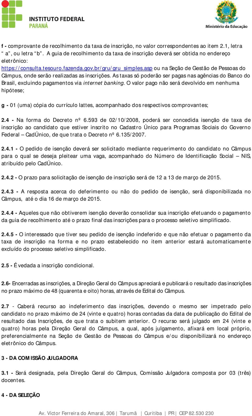 asp ou na Seção de Gestão de Pessoas do Câmpus, onde serão realizadas as inscrições. As taxas só poderão ser pagas nas agências do Banco do Brasil, excluindo pagamentos via internet banking.