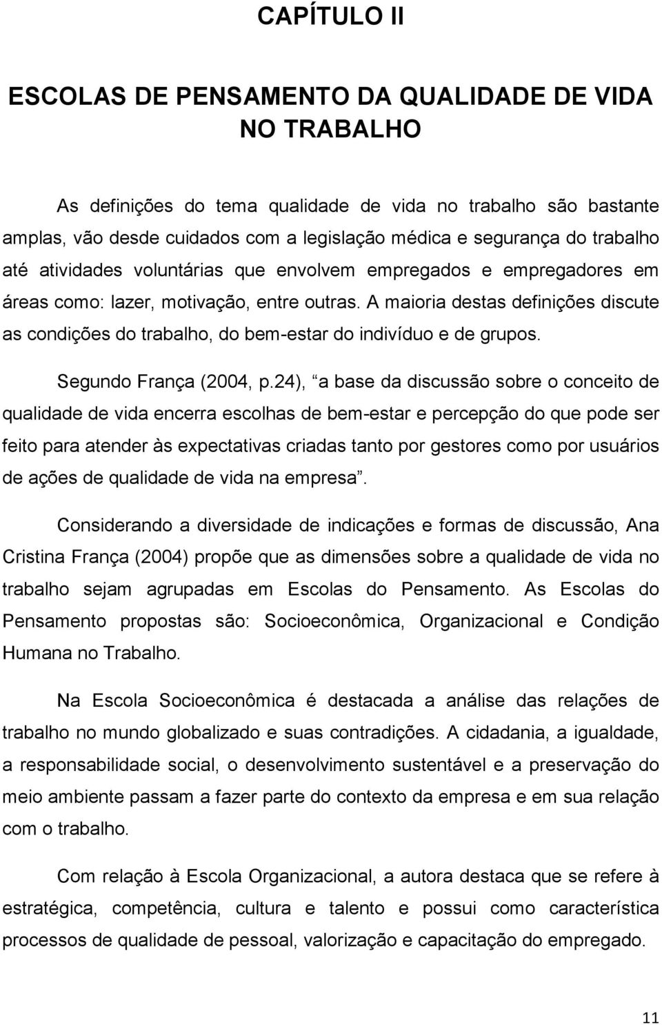 A maioria destas definições discute as condições do trabalho, do bem-estar do indivíduo e de grupos. Segundo França (2004, p.