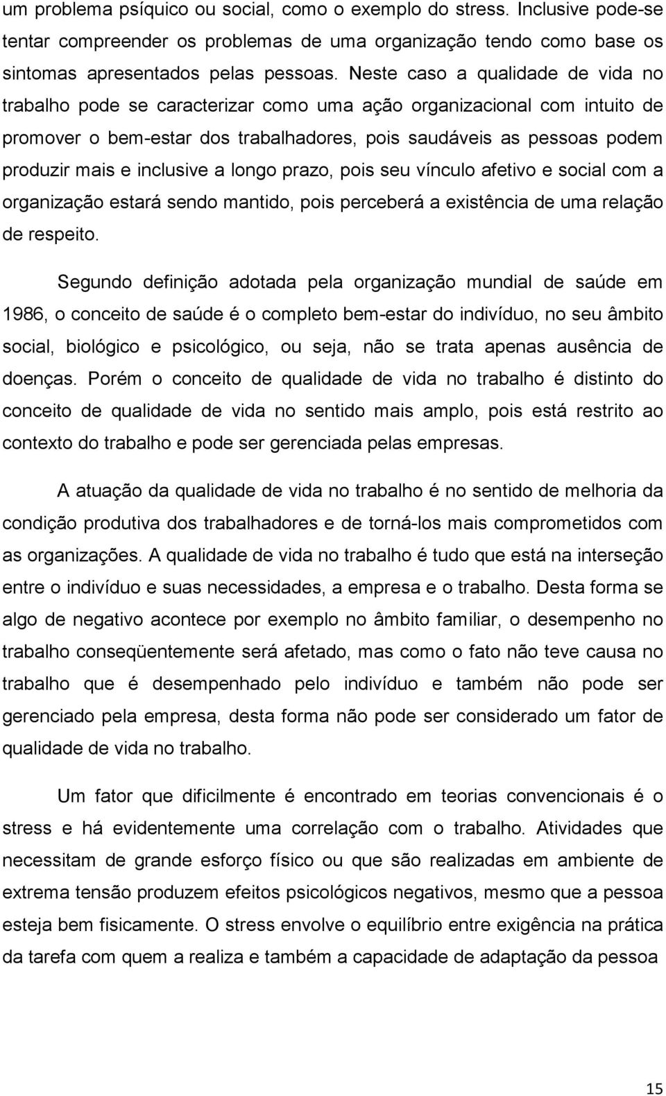 inclusive a longo prazo, pois seu vínculo afetivo e social com a organização estará sendo mantido, pois perceberá a existência de uma relação de respeito.