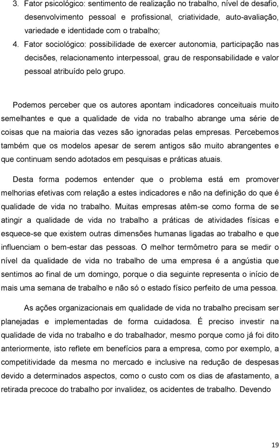 Podemos perceber que os autores apontam indicadores conceituais muito semelhantes e que a qualidade de vida no trabalho abrange uma série de coisas que na maioria das vezes são ignoradas pelas