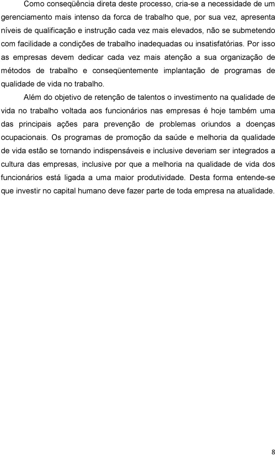 Por isso as empresas devem dedicar cada vez mais atenção a sua organização de métodos de trabalho e conseqüentemente implantação de programas de qualidade de vida no trabalho.