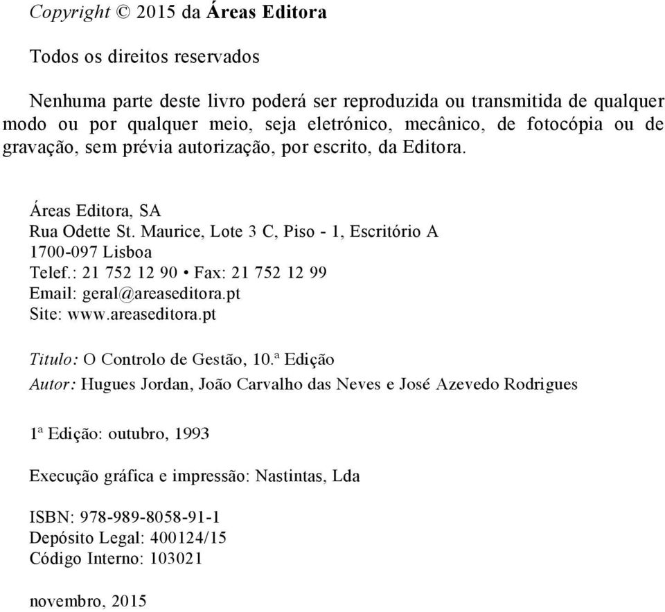 Maurice, Lote 3 C, Piso - 1, Escritório A 1700-097 Lisboa Telef.: 21 752 12 90 Fax: 21 752 12 99 Email: geral@areaseditora.pt Site: www.areaseditora.pt Titulo: O Controlo de Gestão, 10.