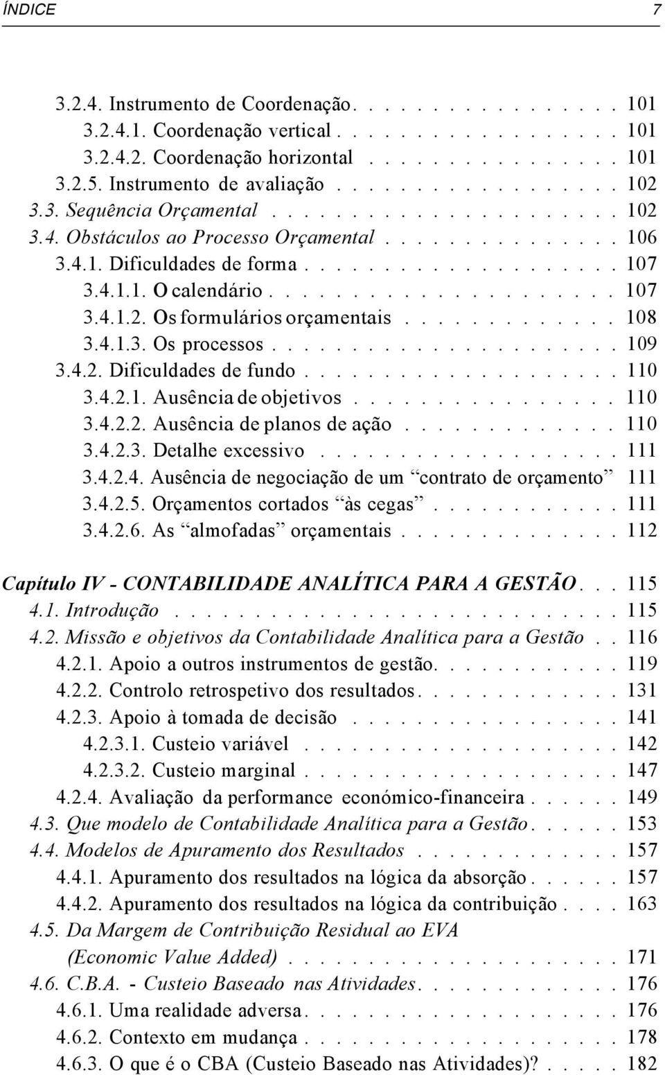 .................... 107 3.4.1.2. Os formulários orçamentais............. 108 3.4.1.3. Os processos..................... 109 3.4.2. Dificuldades de fundo................... 110 3.4.2.1. Ausência de objetivos.