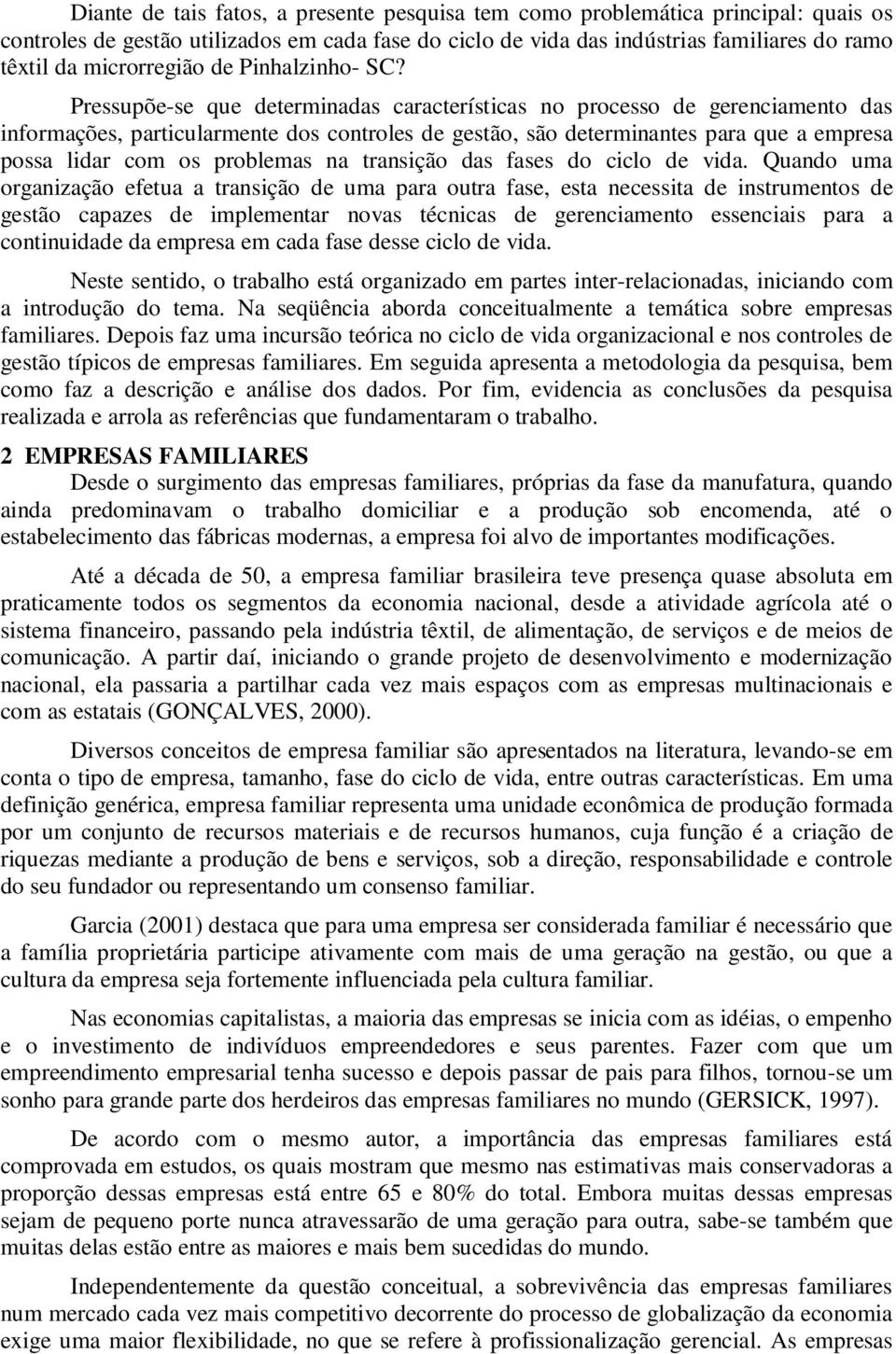 Pressupõe-se que determinadas características no processo de gerenciamento das informações, particularmente dos controles de gestão, são determinantes para que a empresa possa lidar com os problemas