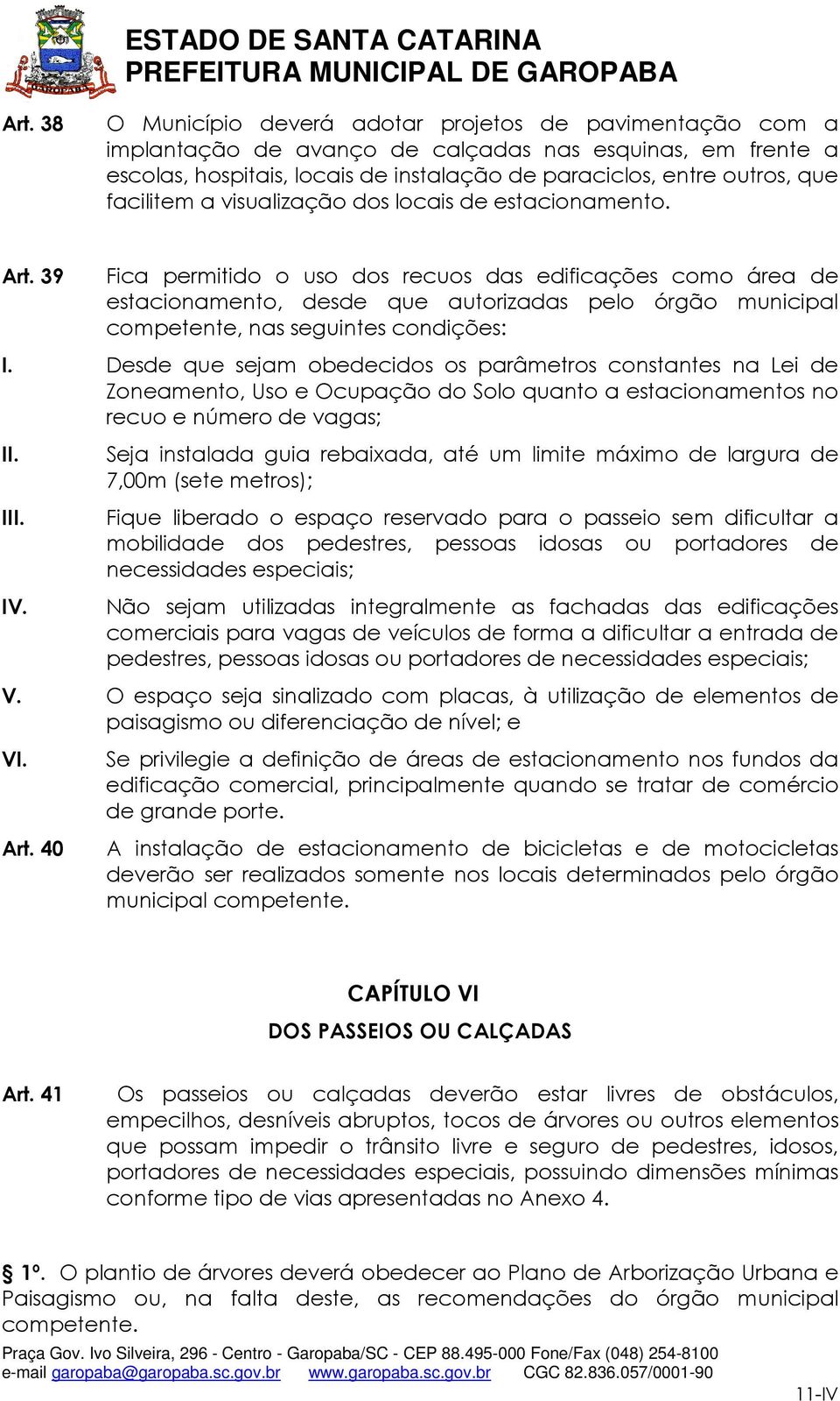 39 Fica permitido o uso dos recuos das edificações como área de estacionamento, desde que autorizadas pelo órgão municipal competente, nas seguintes condições: I.