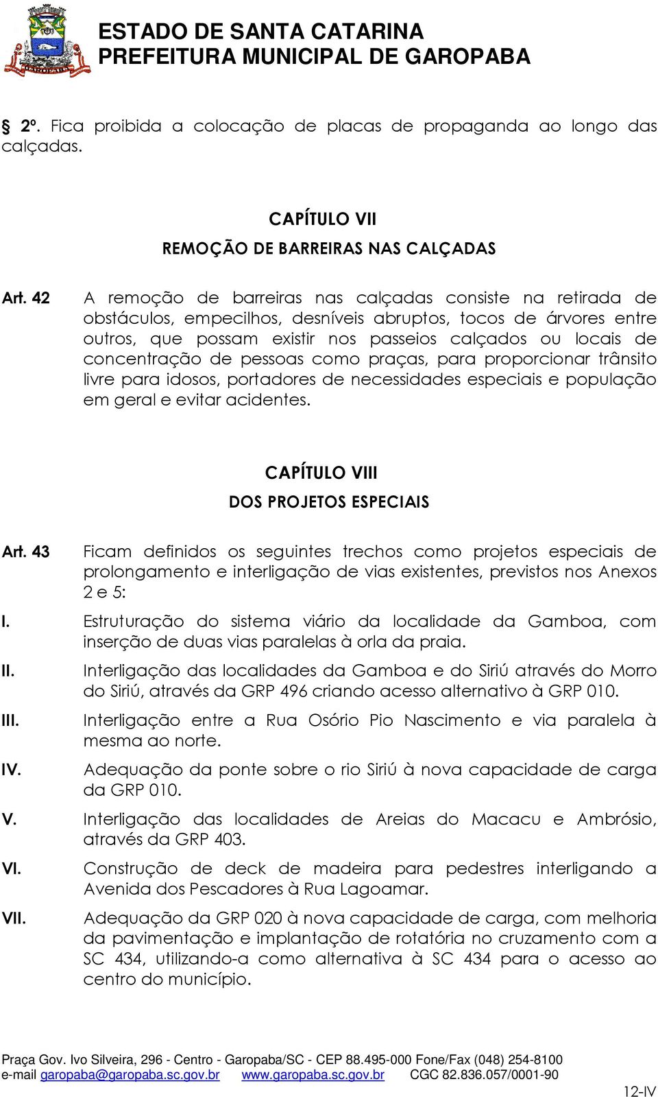 concentração de pessoas como praças, para proporcionar trânsito livre para idosos, portadores de necessidades especiais e população em geral e evitar acidentes.