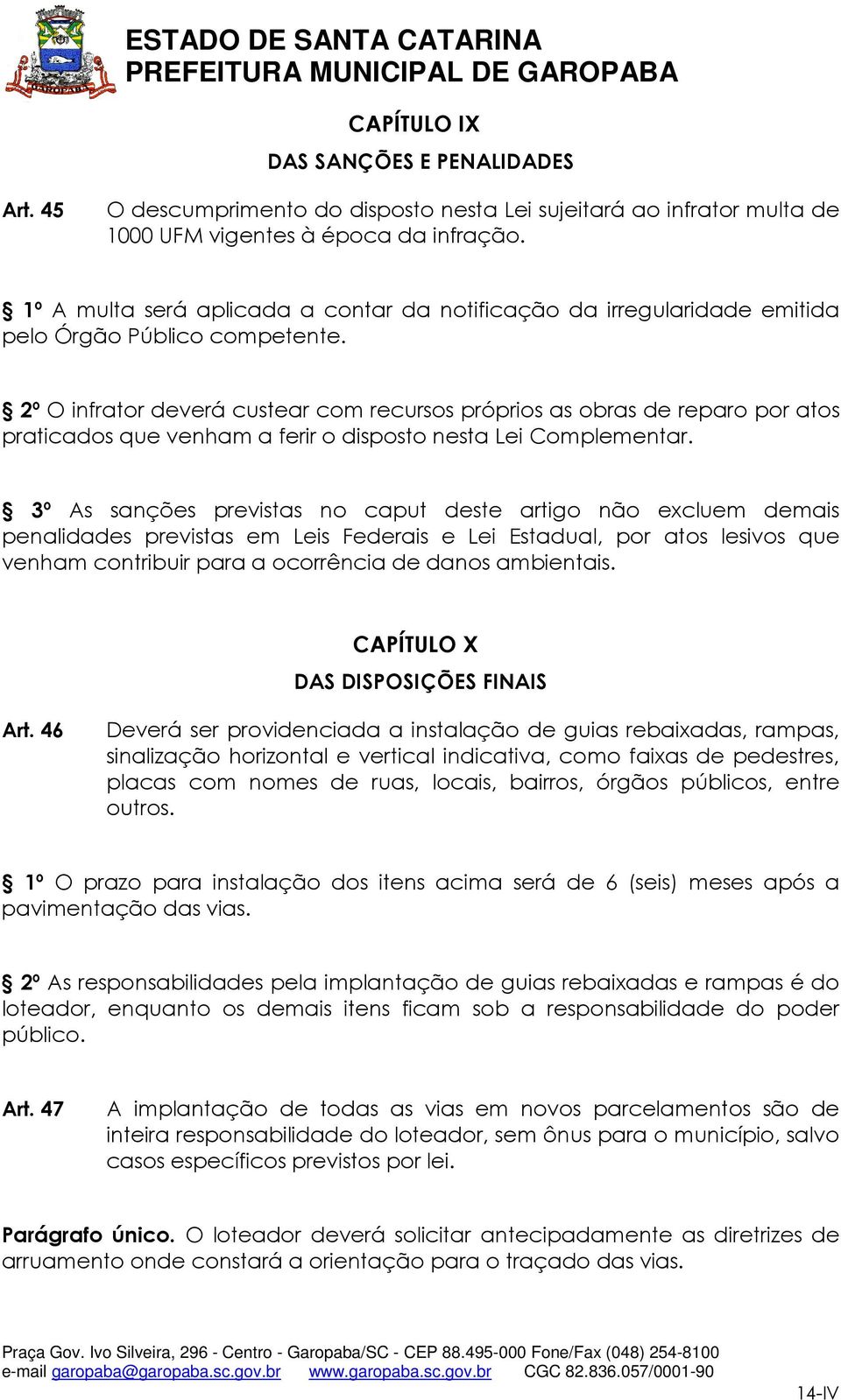 2º O infrator deverá custear com recursos próprios as obras de reparo por atos praticados que venham a ferir o disposto nesta Lei Complementar.