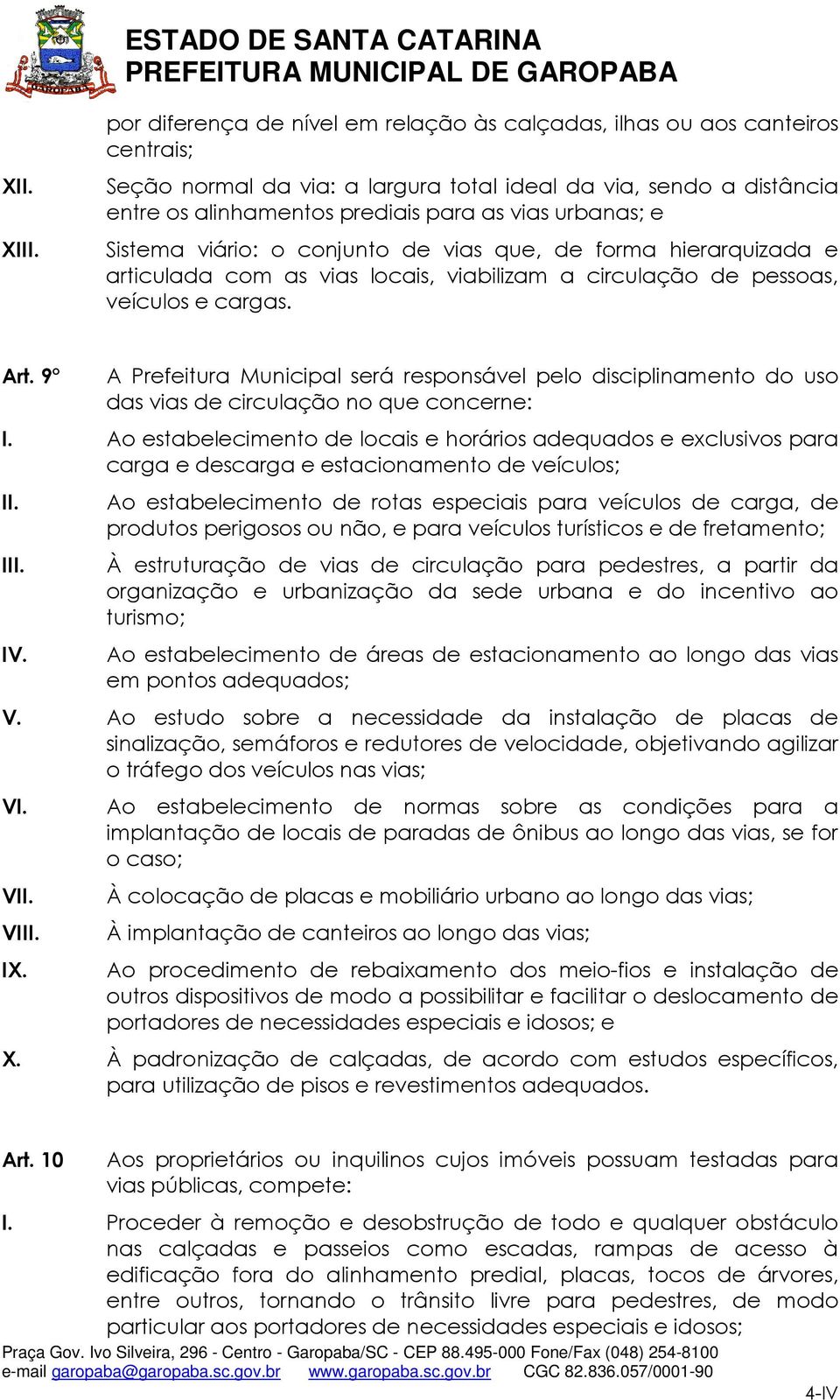 urbanas; e Sistema viário: o conjunto de vias que, de forma hierarquizada e articulada com as vias locais, viabilizam a circulação de pessoas, veículos e cargas. Art.