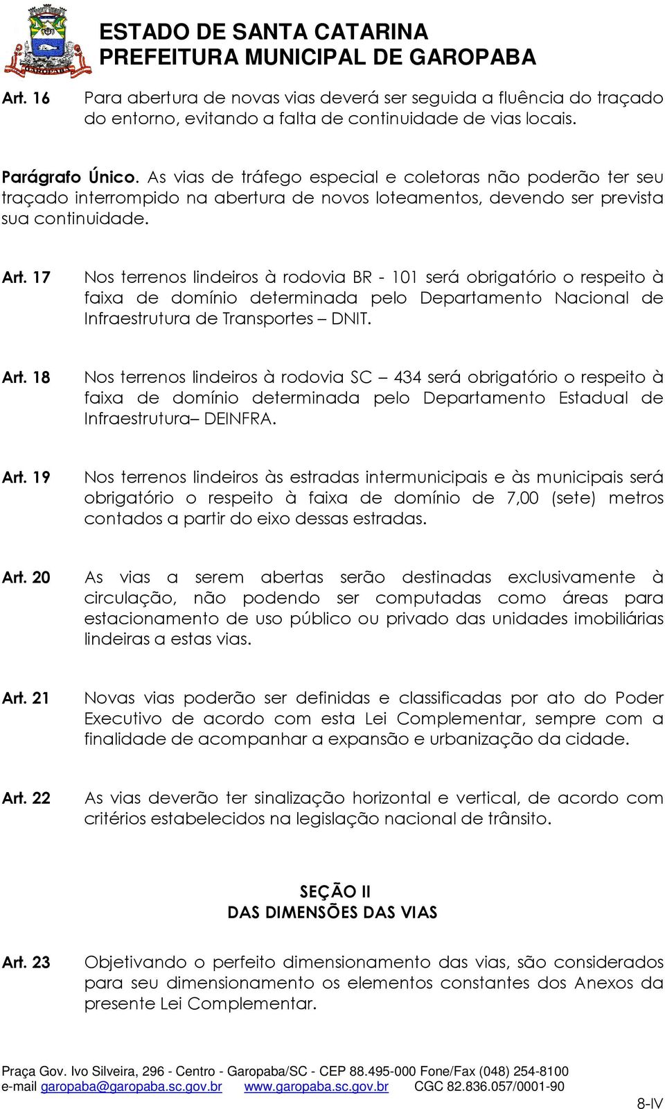 17 Nos terrenos lindeiros à rodovia BR - 101 será obrigatório o respeito à faixa de domínio determinada pelo Departamento Nacional de Infraestrutura de Transportes DNIT. Art.