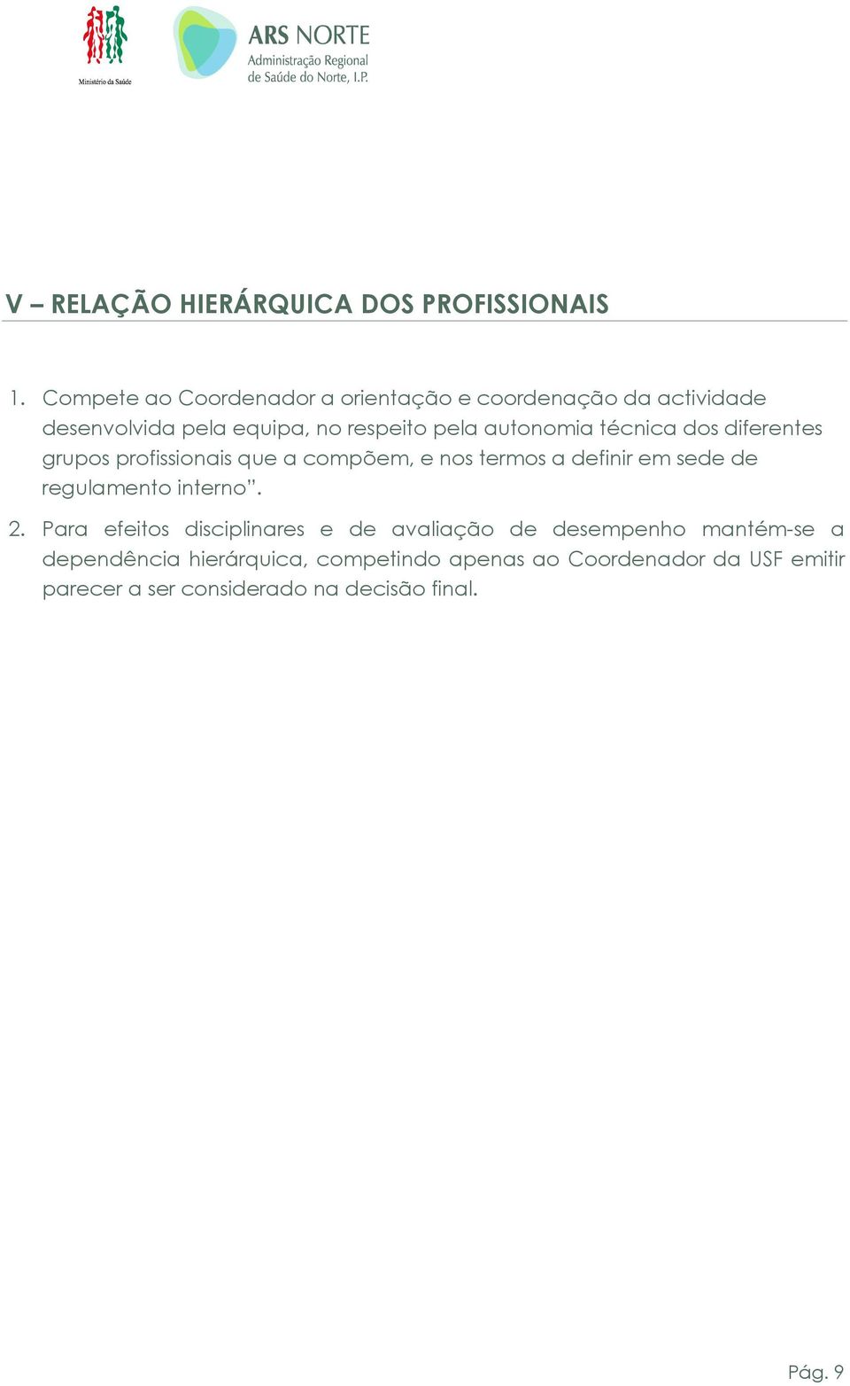 técnica dos diferentes grupos profissionais que a compõem, e nos termos a definir em sede de regulamento interno. 2.