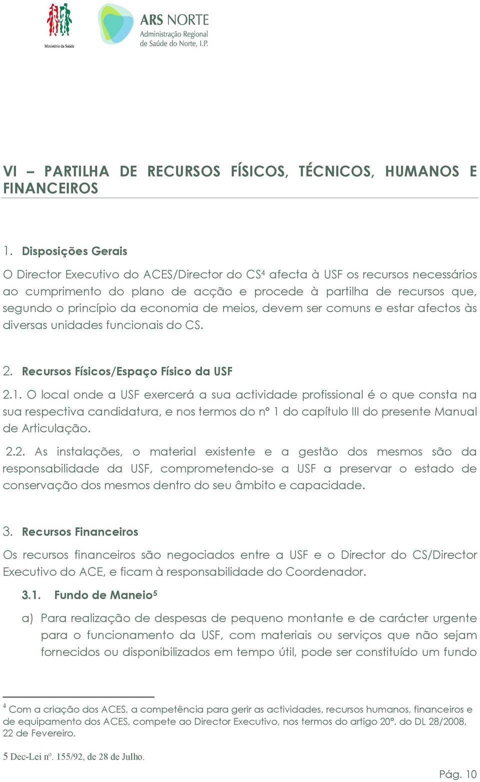 economia de meios, devem ser comuns e estar afectos às diversas unidades funcionais do CS. 2. Recursos Físicos/Espaço Físico da USF 2.1.