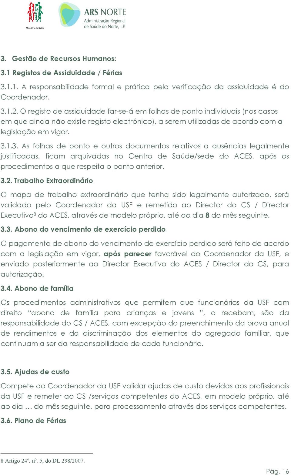 1.3. As folhas de ponto e outros documentos relativos a ausências legalmente justificadas, ficam arquivadas no Centro de Saúde/sede do ACES, após os procedimentos a que respeita o ponto anterior. 3.2.