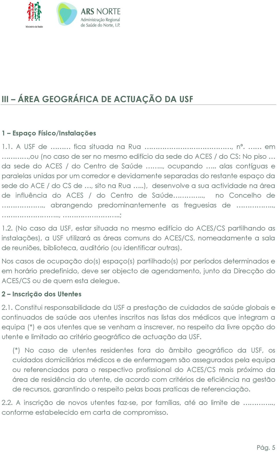 . alas contíguas e paralelas unidas por um corredor e devidamente separadas do restante espaço da sede do ACE / do CS de, sito na Rua.