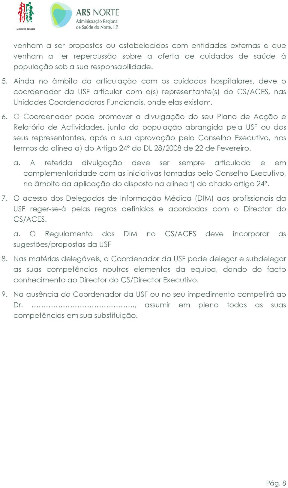 O Coordenador pode promover a divulgação do seu Plano de Acção e Relatório de Actividades, junto da população abrangida pela USF ou dos seus representantes, após a sua aprovação pelo Conselho