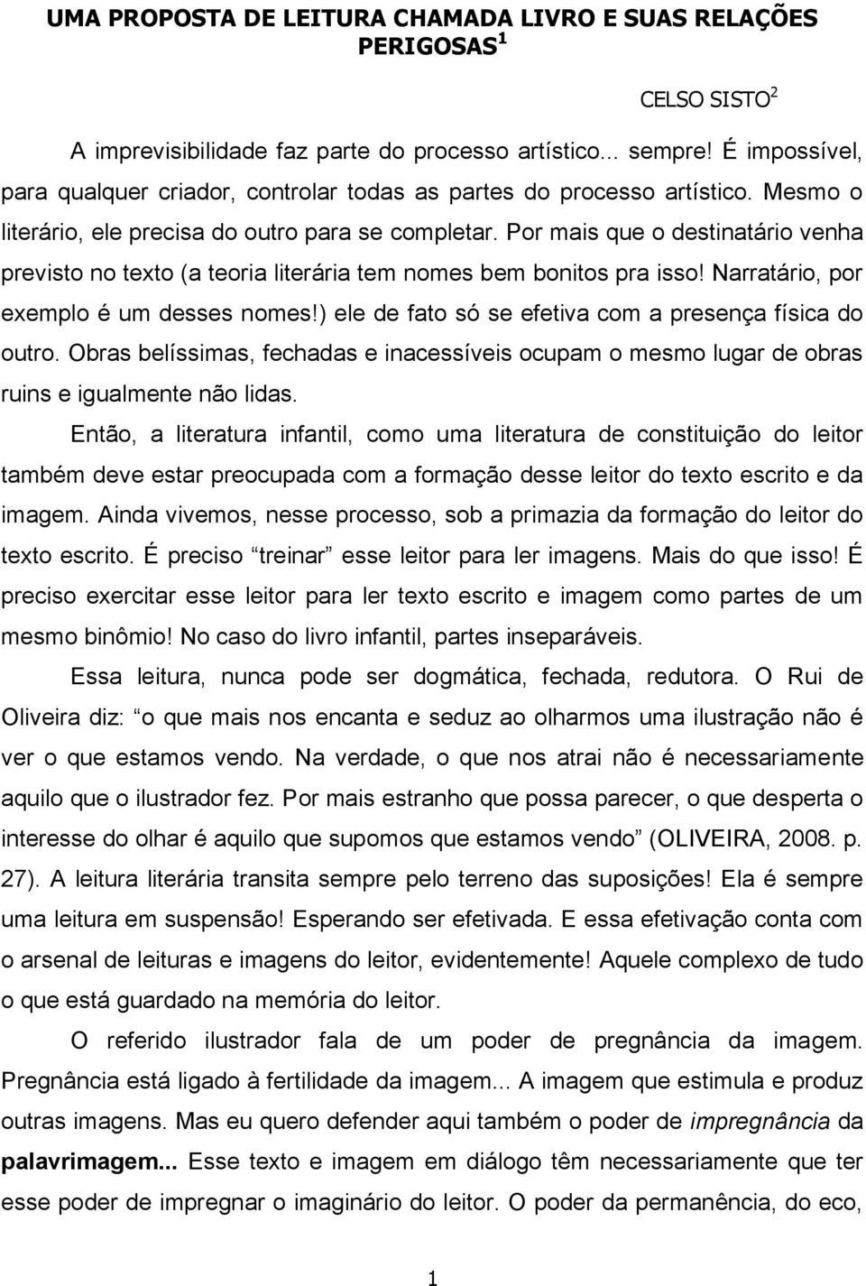 Por mais que o destinatário venha previsto no texto (a teoria literária tem nomes bem bonitos pra isso! Narratário, por exemplo é um desses nomes!