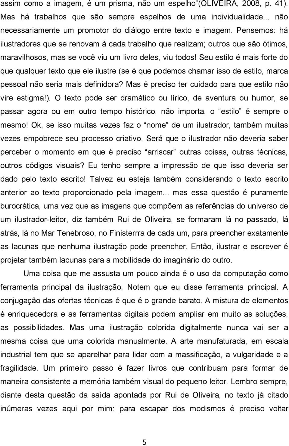 Pensemos: há ilustradores que se renovam à cada trabalho que realizam; outros que são ótimos, maravilhosos, mas se você viu um livro deles, viu todos!